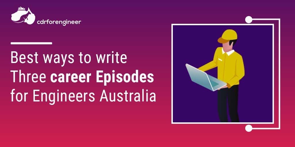 Best ways to write Three career Episodes for Engineers Australia