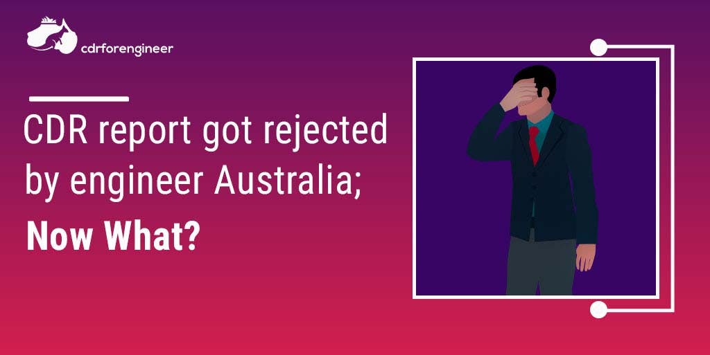 CDR report got rejected by engineer Australia; now What?